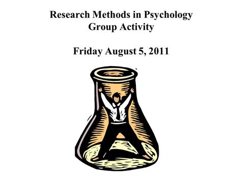 Research Methods in Psychology Group Activity Friday August 5, 2011.