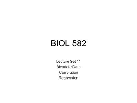 BIOL 582 Lecture Set 11 Bivariate Data Correlation Regression.