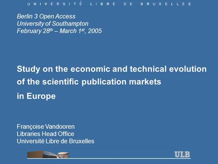 Berlin 3 Open Access University of Southampton February 28 th – March 1 st, 2005 Study on the economic and technical evolution of the scientific publication.