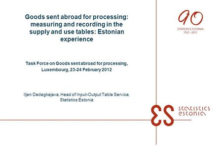 Goods sent abroad for processing: measuring and recording in the supply and use tables: Estonian experience Task Force on Goods sent abroad for processing,
