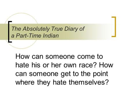 How can someone come to hate his or her own race? How can someone get to the point where they hate themselves? The Absolutely True Diary of a Part-Time.