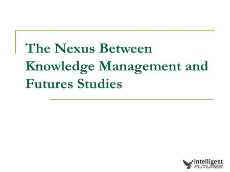 The Nexus Between Knowledge Management and Futures Studies.
