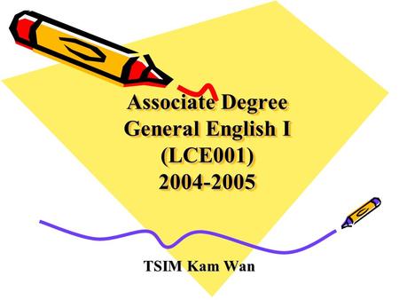 Associate Degree General English I (LCE001) 2004-2005 TSIM Kam Wan.