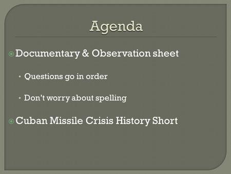  Documentary & Observation sheet Questions go in order Don’t worry about spelling  Cuban Missile Crisis History Short.