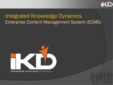 Integrated Knowledge Dynamics Enterprise Content Management System (ECMS)