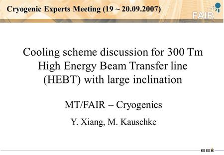 Cryogenic Experts Meeting (19 ~ 20.09.2007) Cooling scheme discussion for 300 Tm High Energy Beam Transfer line (HEBT) with large inclination MT/FAIR –