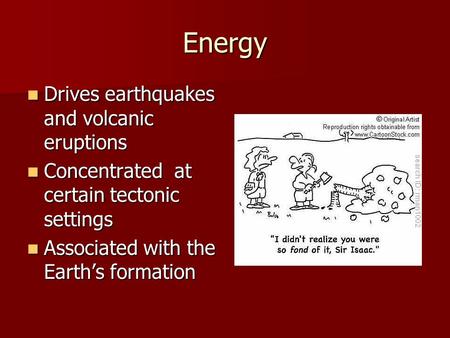 Energy Drives earthquakes and volcanic eruptions Drives earthquakes and volcanic eruptions Concentrated at certain tectonic settings Concentrated at certain.