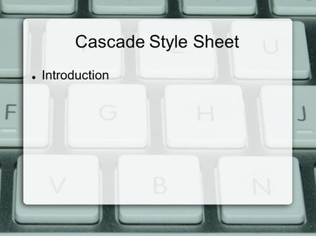 Cascade Style Sheet Introduction. What is CSS?  CSS stands for Cascading Style Sheets  Styles define how to display HTML elements  Styles were added.