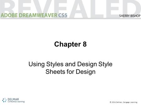 © 2011 Delmar, Cengage Learning Chapter 8 Using Styles and Design Style Sheets for Design.