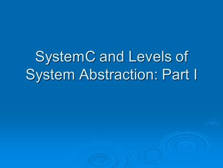 SystemC and Levels of System Abstraction: Part I.