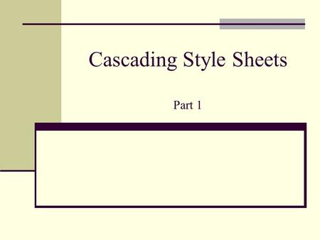 Cascading Style Sheets Part 1. CSS vs HTML HTML: Originally intended to markup structure of a document (,...,,,,,...) CSS Developing technology, CSS1,