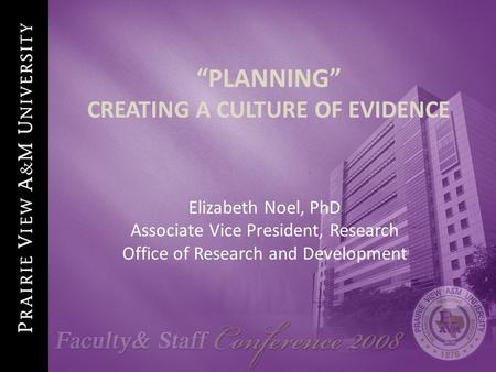 “PLANNING” CREATING A CULTURE OF EVIDENCE Elizabeth Noel, PhD Associate Vice President, Research Office of Research and Development.