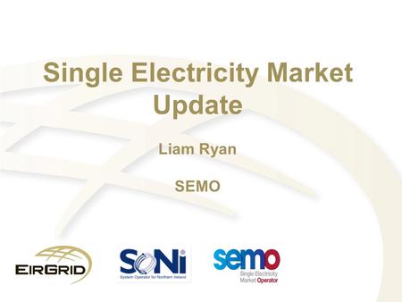 Single Electricity Market Update Liam Ryan SEMO. Background 2 years in operation Gross Mandatory Pool All Suppliers All Generations units over 10 MW Trading.