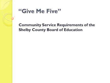 “Give Me Five” Community Service Requirements of the Shelby County Board of Education.