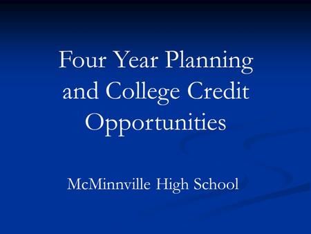 Four Year Planning and College Credit Opportunities McMinnville High School.