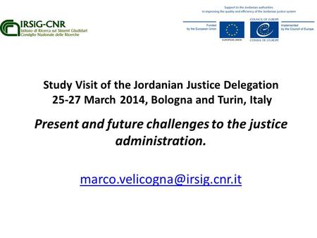 Study Visit of the Jordanian Justice Delegation 25-27 March 2014, Bologna and Turin, Italy Present and future challenges to the justice administration.