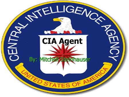 CIA Agent By: Mitchell Steinhauser. Job Description CIA agents perform clandestine services for the U.S. government, which may involve secret operations.