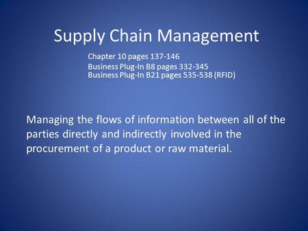 Supply Chain Management Managing the flows of information between all of the parties directly and indirectly involved in the procurement of a product or.