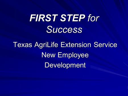 FIRST STEP for Success Texas AgriLife Extension Service New Employee Development.