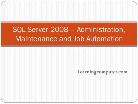 Learningcomputer.com SQL Server 2008 – Administration, Maintenance and Job Automation.