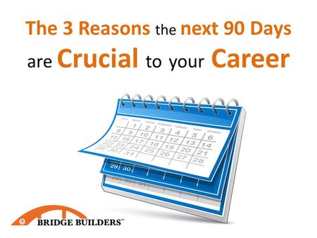 The 3 Reasons the next 90 Days are Crucial to your Career.