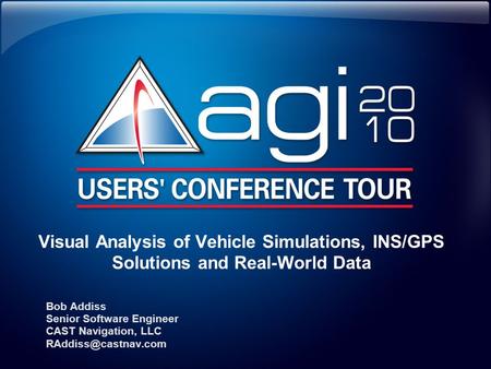 Visual Analysis of Vehicle Simulations, INS/GPS Solutions and Real-World Data Bob Addiss Senior Software Engineer CAST Navigation, LLC