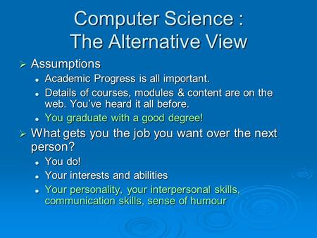 Computer Science : The Alternative View  Assumptions Academic Progress is all important. Academic Progress is all important. Details of courses, modules.