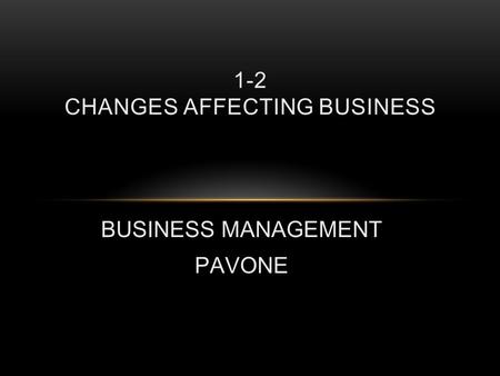 BUSINESS MANAGEMENT PAVONE 1-2 CHANGES AFFECTING BUSINESS.