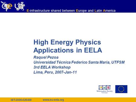 IST-2006-026409 www.eu-eela.org E-infrastructure shared between Europe and Latin America High Energy Physics Applications in EELA Raquel Pezoa Universidad.
