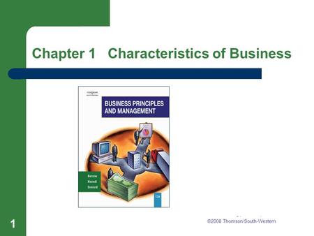 Chapter 1 Characteristics of Business 1 Chapter 1 Characteristics of Business ©2008 Thomson/South-Western.