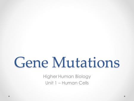 Gene Mutations Higher Human Biology Unit 1 – Human Cells.