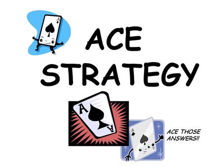 ACE STRATEGY ACE THOSE ANSWERS!!. ACE Strategy A…Answer the question! C…Cite evidence from the text! E…Expand your answer!