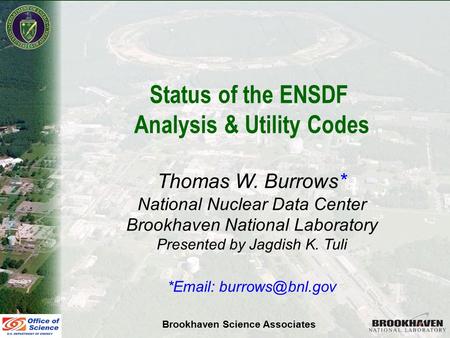Thomas W. Burrows NSDD 2007, St. Petersburg June 11-15, 2007 Status of the ENSDF Analysis & Utility Codes Thomas W. Burrows* National Nuclear Data Center.