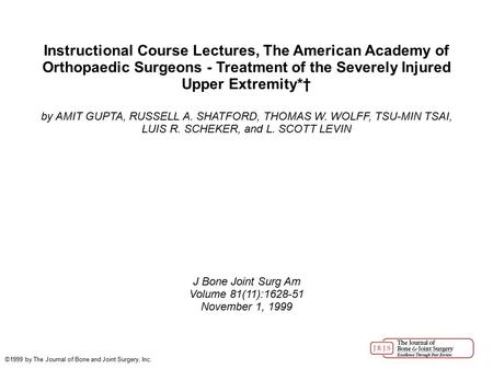 Instructional Course Lectures, The American Academy of Orthopaedic Surgeons - Treatment of the Severely Injured Upper Extremity*† by AMIT GUPTA, RUSSELL.