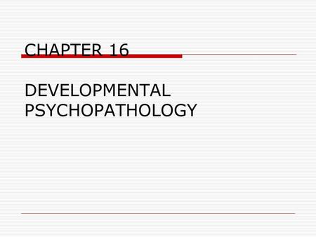 CHAPTER 16 DEVELOPMENTAL PSYCHOPATHOLOGY. Abnormality Maladaptiveness  Interferes with personal and social life  Poses danger to self or others Personal.