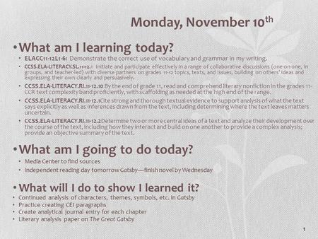 1 Monday, November 10 th What am I learning today? ELACC11-12L1-6: Demonstrate the correct use of vocabulary and grammar in my writing. CCSS.ELA-LITERACY.SL.11-12.1.