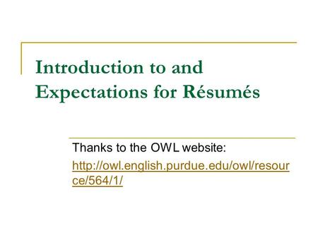 Introduction to and Expectations for Résumés Thanks to the OWL website:  ce/564/1/
