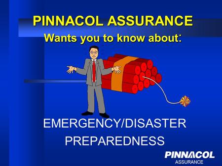 ASSURANCE PINNACOL ASSURANCE Wants you to know about : EMERGENCY/DISASTER PREPAREDNESS.