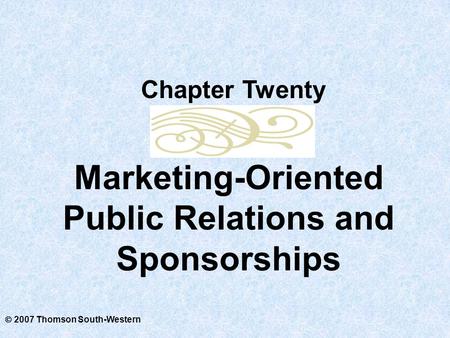  2007 Thomson South-Western Marketing-Oriented Public Relations and Sponsorships Chapter Twenty.