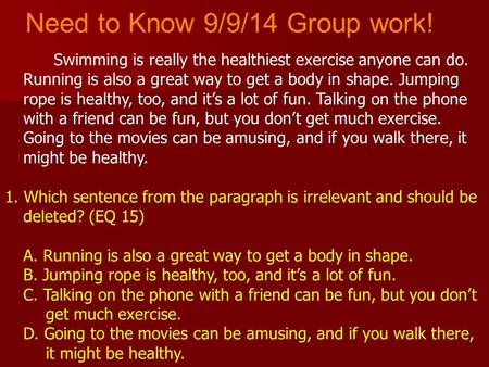 Need to Know 9/9/14 Group work! Swimming is really the healthiest exercise anyone can do. Running is also a great way to get a body in shape. Jumping rope.