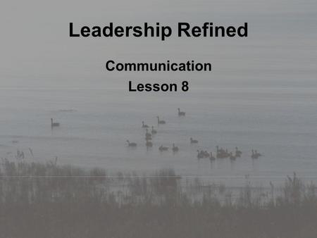 Leadership Refined Communication Lesson 8. Better to remain silent and be thought a fool than to speak and remove all doubt. Abraham Lincoln.