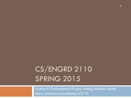 CS/ENGRD 2110 SPRING 2015 Lecture 6: Consequence of type, casting; function equals  1.