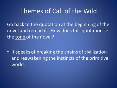 Themes of Call of the Wild Go back to the quotation at the beginning of the novel and reread it. How does this quotation set the tone of the novel? It.
