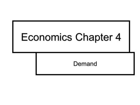 Economics Chapter 4 Demand. Demand Demand is the desire, ability and willingness of a consumer to buy a product. A WANT Demand is the desire, ability.