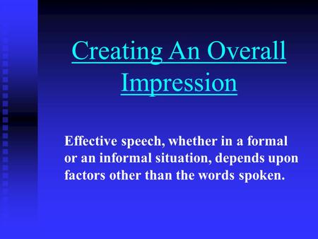 Creating An Overall Impression Effective speech, whether in a formal or an informal situation, depends upon factors other than the words spoken.