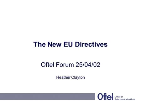The New EU Directives Oftel Forum 25/04/02 Heather Clayton.