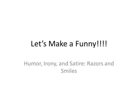 Let’s Make a Funny!!!! Humor, Irony, and Satire: Razors and Smiles.