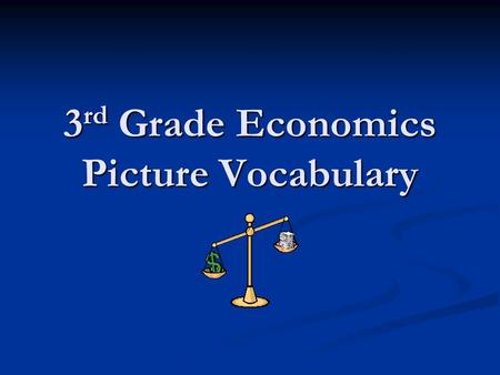 3 rd Grade Economics Picture Vocabulary. 3 rd Grade Economics Vocabulary ProductServicePrice EconomicsConsumerSupply AdvertisementTrade-OffDemand Opportunity.