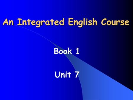 An Integrated English Course Book 1 Unit 7. Teaching objectives: 1. Grasp the author’s purpose of writing and make clear the structure of the whole passage.