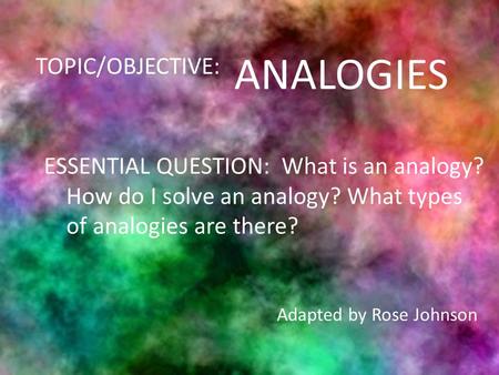 ANALOGIES TOPIC/OBJECTIVE: ESSENTIAL QUESTION: What is an analogy?